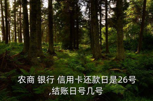  農(nóng)商 銀行 信用卡還款日是26號,結(jié)賬日號幾號