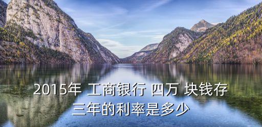 四萬(wàn)塊錢(qián)存工商銀行一年多少利息,工商銀行四萬(wàn)元定期一年多少錢(qián)