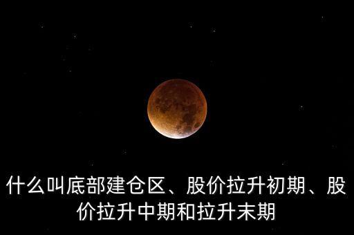 什么叫底部建倉(cāng)區(qū)、股價(jià)拉升初期、股價(jià)拉升中期和拉升末期
