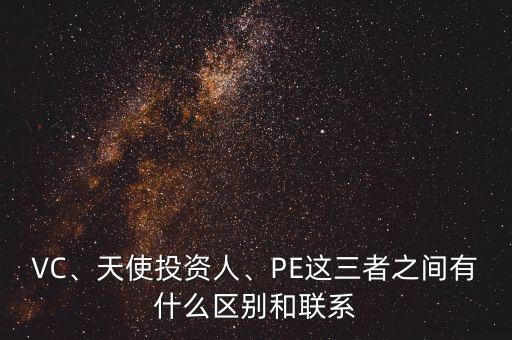 VC、天使投資人、PE這三者之間有什么區(qū)別和聯(lián)系