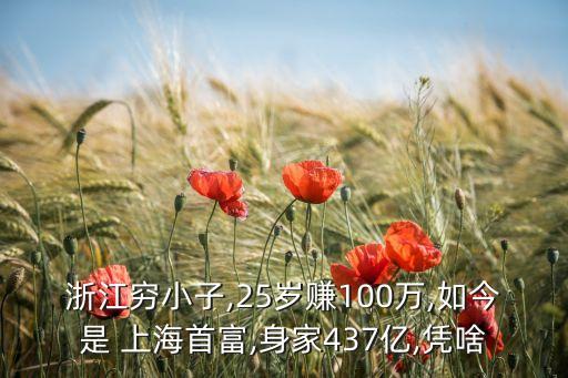 浙江窮小子,25歲賺100萬(wàn),如今是 上海首富,身家437億,憑啥
