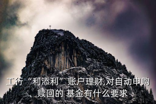 工行“利添利”賬戶理財,對自動申購、贖回的 基金有什么要求