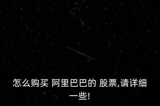 怎么購買 阿里巴巴的 股票,請(qǐng)?jiān)敿?xì)一些!