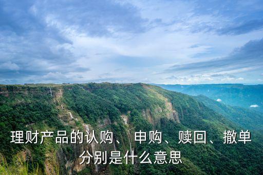 理財產(chǎn)品的認購、 申購、贖回、撤單分別是什么意思