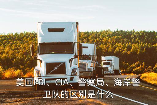 美國FBI、CIA、警察局、海岸警衛(wèi)隊(duì)的區(qū)別是什么