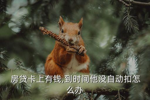  房貸卡上有錢,到時(shí)間他沒自動扣怎么辦