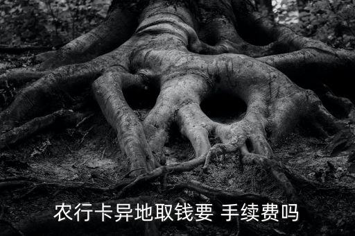 農行卡異地取錢要 手續(xù)費嗎