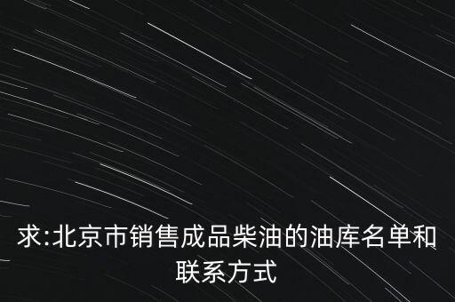求:北京市銷(xiāo)售成品柴油的油庫(kù)名單和聯(lián)系方式