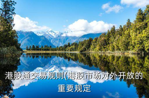 港股通交易規(guī)則(港股市場對(duì)外開放的重要規(guī)定