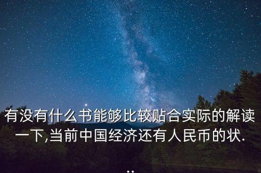 有沒有什么書能夠比較貼合實際的解讀一下,當前中國經濟還有人民幣的狀...