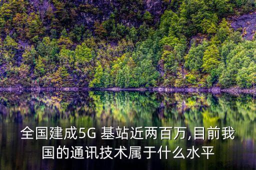 全國(guó)建成5G 基站近兩百萬,目前我國(guó)的通訊技術(shù)屬于什么水平
