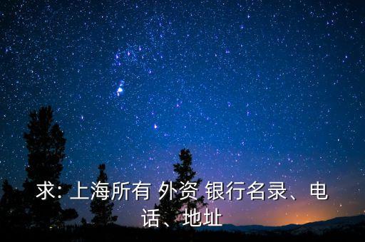 求: 上海所有 外資 銀行名錄、電話、地址
