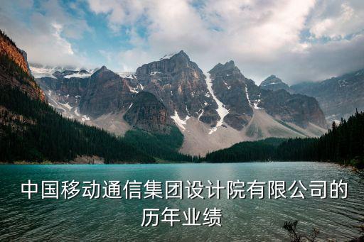  中國移動通信集團設(shè)計院有限公司的歷年業(yè)績