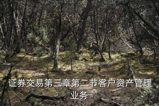  證券交易第三章第二節(jié)客戶資產(chǎn)管理業(yè)務