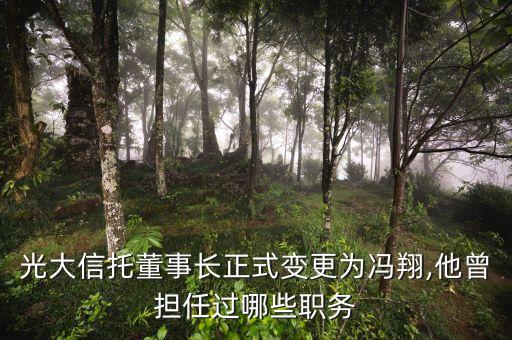 光大信托董事長(zhǎng)正式變更為馮翔,他曾擔(dān)任過哪些職務(wù)