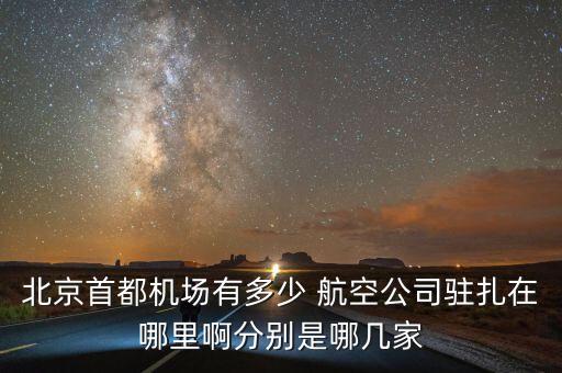 北京首都機(jī)場有多少 航空公司駐扎在哪里啊分別是哪幾家