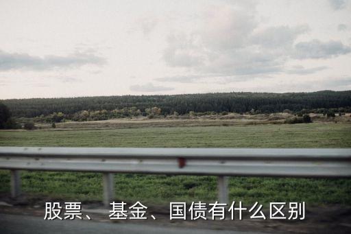 股票、 基金、國債有什么區(qū)別