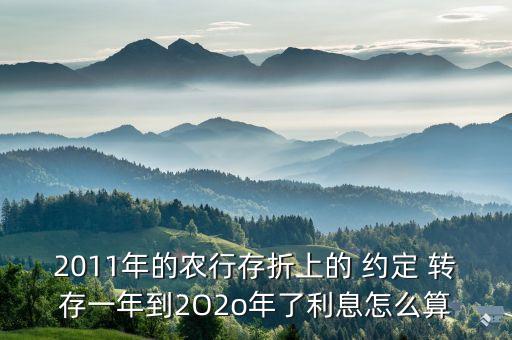 2011年的農行存折上的 約定 轉存一年到2O2o年了利息怎么算
