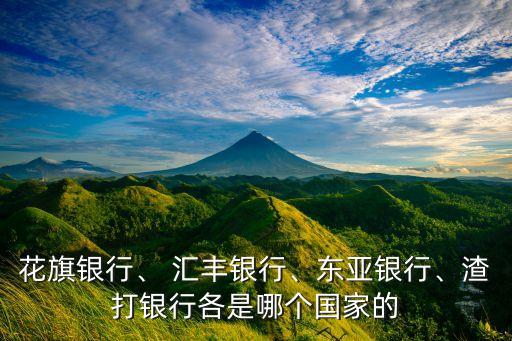 花旗銀行、 匯豐銀行、東亞銀行、渣打銀行各是哪個(gè)國(guó)家的