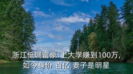 浙江低調(diào)富豪:上大學(xué)賺到100萬(wàn),如今身價(jià) 百億,妻子是明星